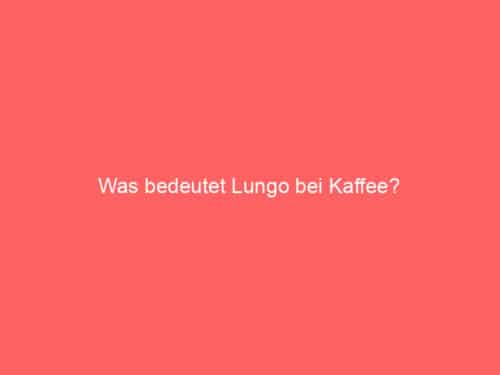 Was bedeutet Lungo bei Kaffee?